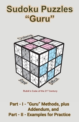 Sudoku Puzzles "Guru": Part-I - "Guru" Methods, Plus Addendum, and Part-II - Examples for Practice by Pandit, Divyang Suresh