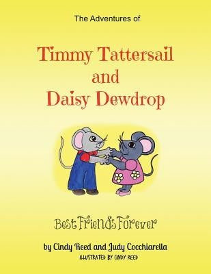 The Adventures of Timmy Tattersail and Daisy Dewdrop: Best Friends Forever by Reed, Cindy