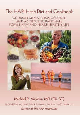 The HAPI Heart Diet and Cookbook: Gourmet Meals, Common Sense and a Scientific Rationale for a Happy and Heart-Healthy Life by Varveris, Michael P.