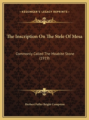The Inscription On The Stele Of Mesa: Commonly Called The Moabite Stone (1919) by Compston, Herbert Fuller Bright