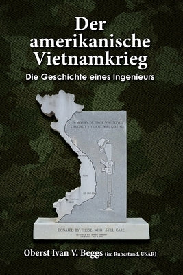 Der Amerikanische Vietnamkrieg - Die Geschichte Eines Ingenieurs: For Those Who Still Care - an Engineer's Story by Beggs, Ivan
