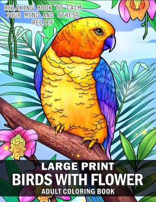 Large Print Birds And Flowers Coloring Book: An Easy Mindfulness Coloring Book For Adults And Relaxation Bold and Easy Flowers, Birds Coloring Book to by Publisher, 9900