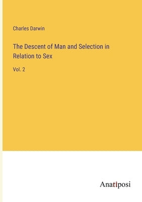 The Descent of Man and Selection in Relation to Sex: Vol. 2 by Darwin, Charles