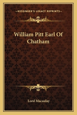 William Pitt Earl Of Chatham by Macaulay, Lord