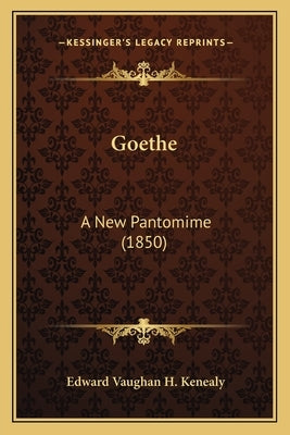 Goethe: A New Pantomime (1850) by Kenealy, Edward Vaughan H.