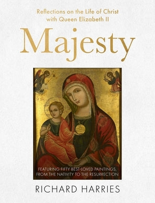 Majesty: Reflections on the Life of Christ with Queen Elizabeth II, Featuring Fifty Best-Loved Paintings, from the Nativity to by Harries, Richard