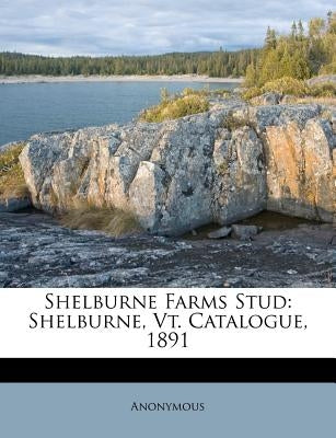 Shelburne Farms Stud: Shelburne, Vt. Catalogue, 1891 by Anonymous