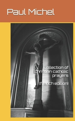 Collection of christian catholic prayers (french edition) by Michel, Paul