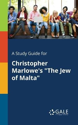 A Study Guide for Christopher Marlowe's "The Jew of Malta" by Gale, Cengage Learning