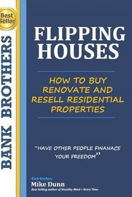 Flipping Houses: Have other people finance your freedom! How to buy, Renovate and Resell Residential Properties by Dunn, Mike