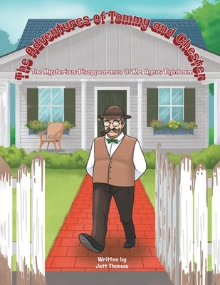 The Adventures of Tommy and Chester: The Mysterious Disappearance of Mr. Agnes Tiginbaum by Thomas, Jett