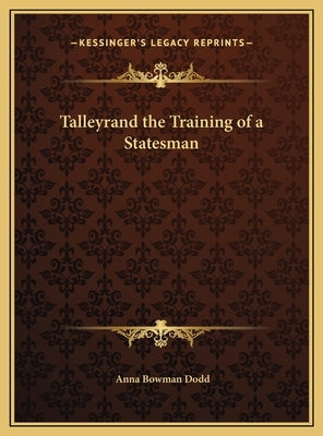 Talleyrand the Training of a Statesman by Dodd, Anna Bowman
