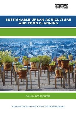 Sustainable Urban Agriculture and Food Planning by Roggema, Rob