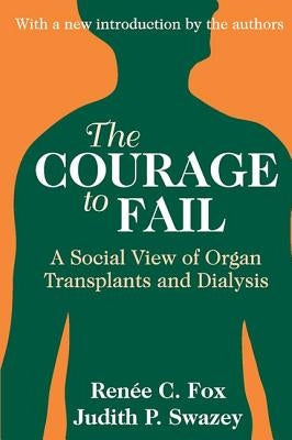 The Courage to Fail: A Social View of Organ Transplants and Dialysis by Swazey, Judith P.