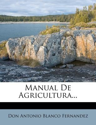 Manual De Agricultura... by Don Antonio Blanco Fernandez