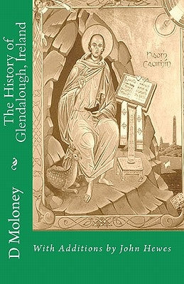 The History of Glendalough, Ireland: With Additions by John Hewes by Hewes, John