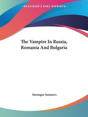The Vampire In Russia, Romania And Bulgaria by Summers, Montague