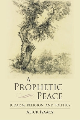 A Prophetic Peace: Judaism, Religion, and Politics by Isaacs, Alick