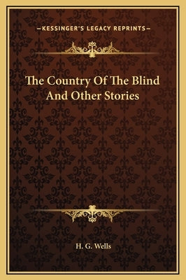 The Country Of The Blind And Other Stories by Wells, H. G.