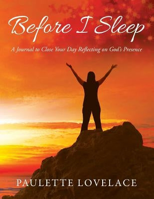 Before I Sleep: A Journal to Close Your Day Reflecting on God's Presence by Lovelace, Paulette