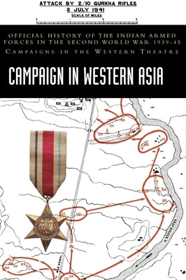 Campaign in Western Asia: Official History of the Indian Armed Forces in the Second World War 1939-45 Campaigns in the Western Theatre by Pal, Dharm
