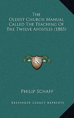 The Oldest Church Manual Called The Teaching Of The Twelve Apostles (1885) by Schaff, Philip