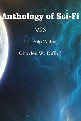 Anthology of Sci-Fi V23, the Pulp Writers - Charles W. Diffin by Diffin, Charles W.