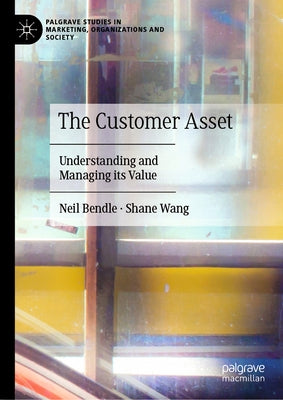 The Customer Asset: Understanding and Managing Its Value by Bendle, Neil