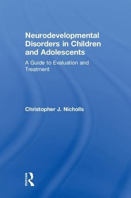 Neurodevelopmental Disorders in Children and Adolescents: A Guide to Evaluation and Treatment by Nicholls, Christopher J.