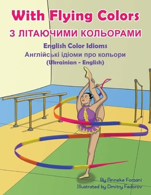 With Flying Colors - English Color Idioms (Ukrainian-English): З ЛІТАЮЧИМИ КО& by Forzani, Anneke