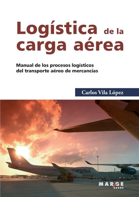 Logística de la carga aérea by Vila LÃ³pez, Carlos