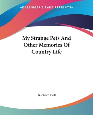 My Strange Pets And Other Memories Of Country Life by Bell, Richard