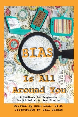 Bias Is All Around You: A Handbook for Inspecting Social Media & News Stories by Bean, Erik
