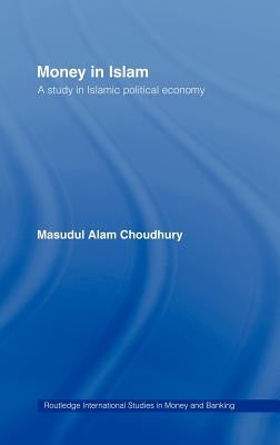 Money in Islam: A Study in Islamic Political Economy by Choudhury, Masudul A.