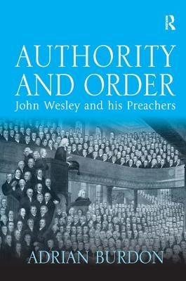 Authority and Order: John Wesley and his Preachers by Burdon, Adrian
