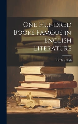 One Hundred Books Famous in English Literature by Grolier Club