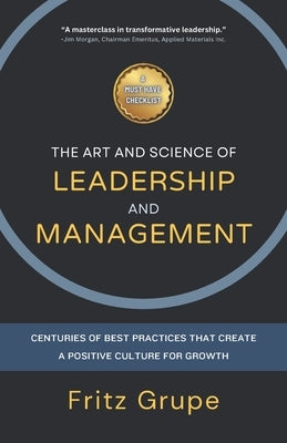 The Art and Science of Leadership and Management: Centuries of Best Practices that Create a Positive Culture for Growth by Grupe, Fritz