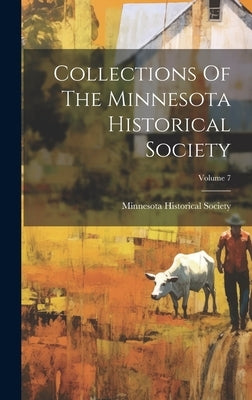 Collections Of The Minnesota Historical Society; Volume 7 by Society, Minnesota Historical