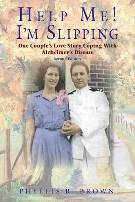 Help Me! I'm Slipping: One Couple's Love Story Coping With Alzheimer's Disease (Second Edition) by Brown, Phyllis