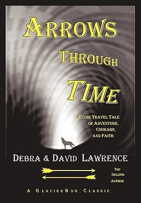 Arrows Through Time: A Time Travel Tale of Adventure, Courage, and Faith by Lawrence, Debra Anne Ross