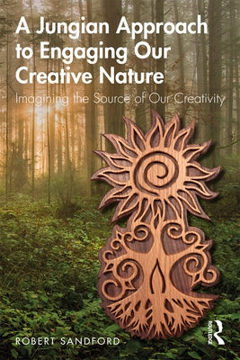 A Jungian Approach to Engaging Our Creative Nature: Imagining the Source of Our Creativity by Sandford, Robert