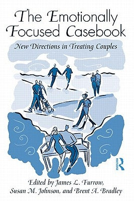 The Emotionally Focused Casebook: New Directions in Treating Couples by Furrow, James L.