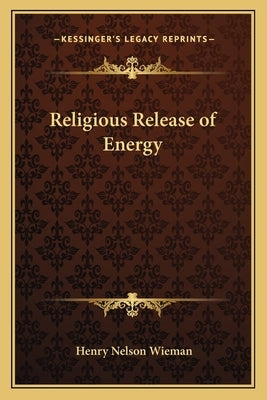 Religious Release of Energy by Wieman, Henry Nelson