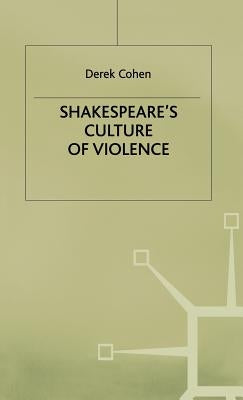 Shakespeare's Culture of Violence by Cohen, D.