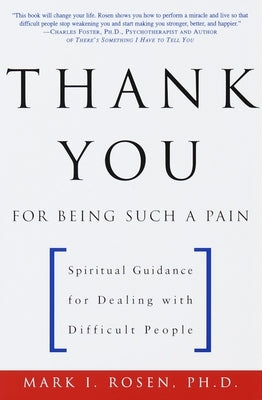 Thank You for Being Such a Pain: Spiritual Guidance for Dealing with Difficult People by Rosen, Mark