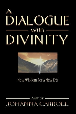A Dialogue with Divinity: New Wisdom for a New Era by Carroll, Johanna