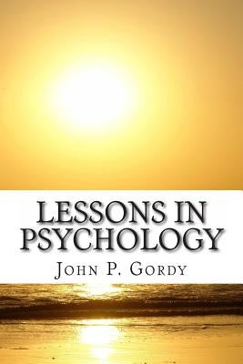Lessons In Psychology: Designed Especially As An Introduction to The Subject For Private students, and As a text-Book in Normal and Secondary Schools by Gordy Ph. D., J. P.