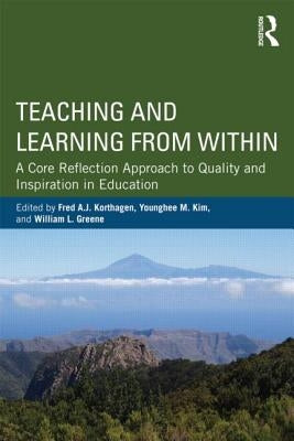 Teaching and Learning from Within: A Core Reflection Approach to Quality and Inspiration in Education by Korthagen, Fred A. J.