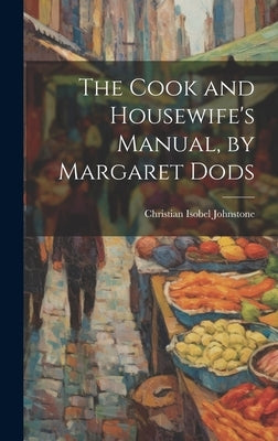 The Cook and Housewife's Manual, by Margaret Dods by Johnstone, Christian Isobel