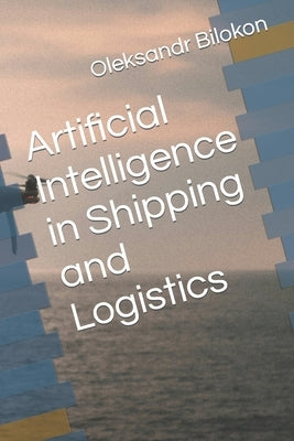 Artificial Intelligence in Shipping and Logistics by Bilokon, Oleksandr